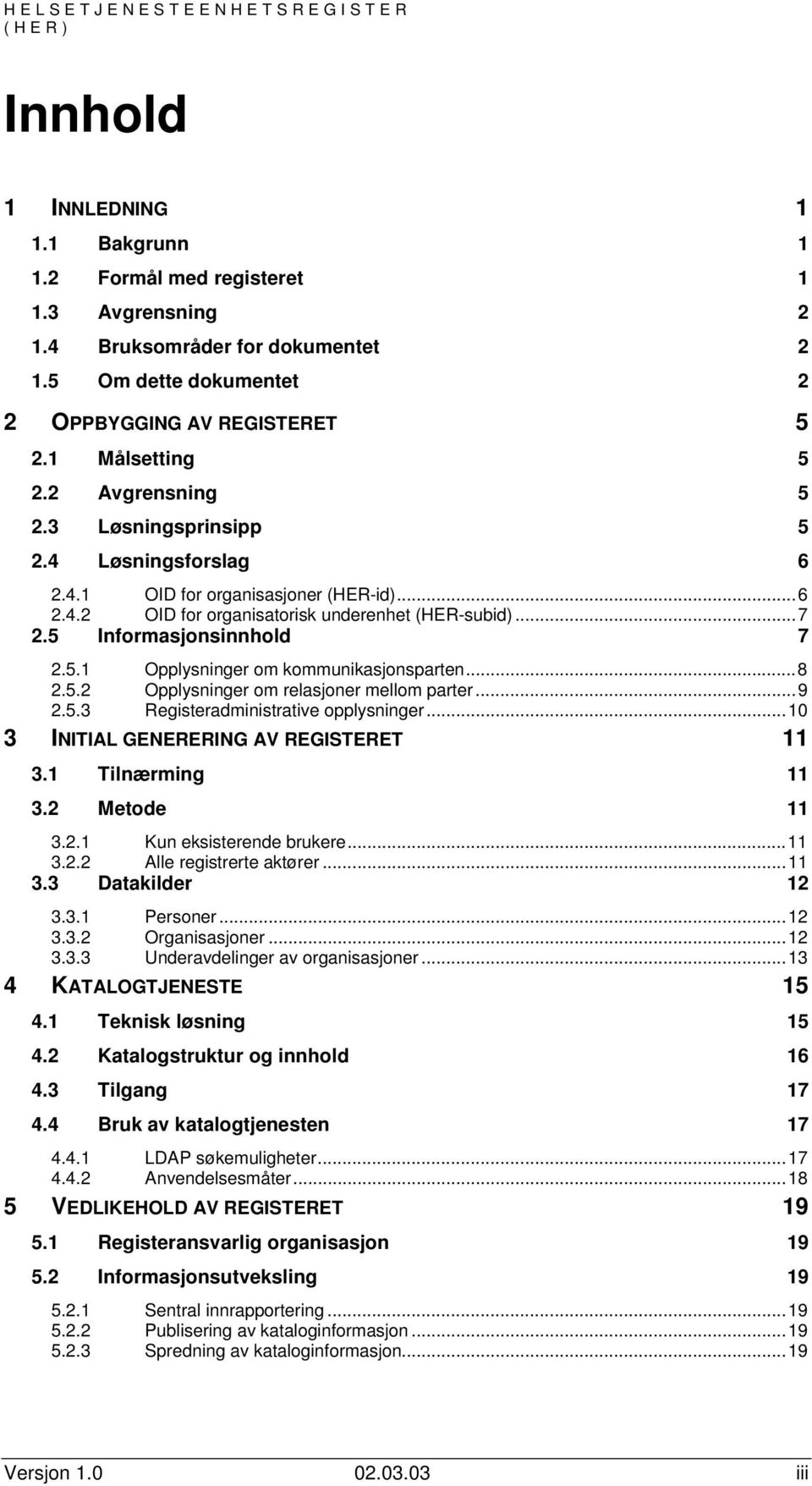 ..7 2.5 Informasjonsinnhold 7 2.5.1 Opplysninger om kommunikasjonsparten...8 2.5.2 Opplysninger om relasjoner mellom parter...9 2.5.3 Registeradministrative opplysninger.