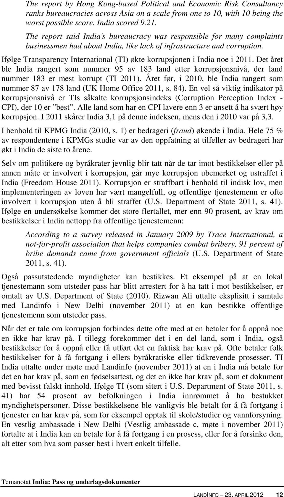 Ifølge Transparency International (TI) økte korrupsjonen i India noe i 2011. Det året ble India rangert som nummer 95 av 183 land etter korrupsjonsnivå, der land nummer 183 er mest korrupt (TI 2011).