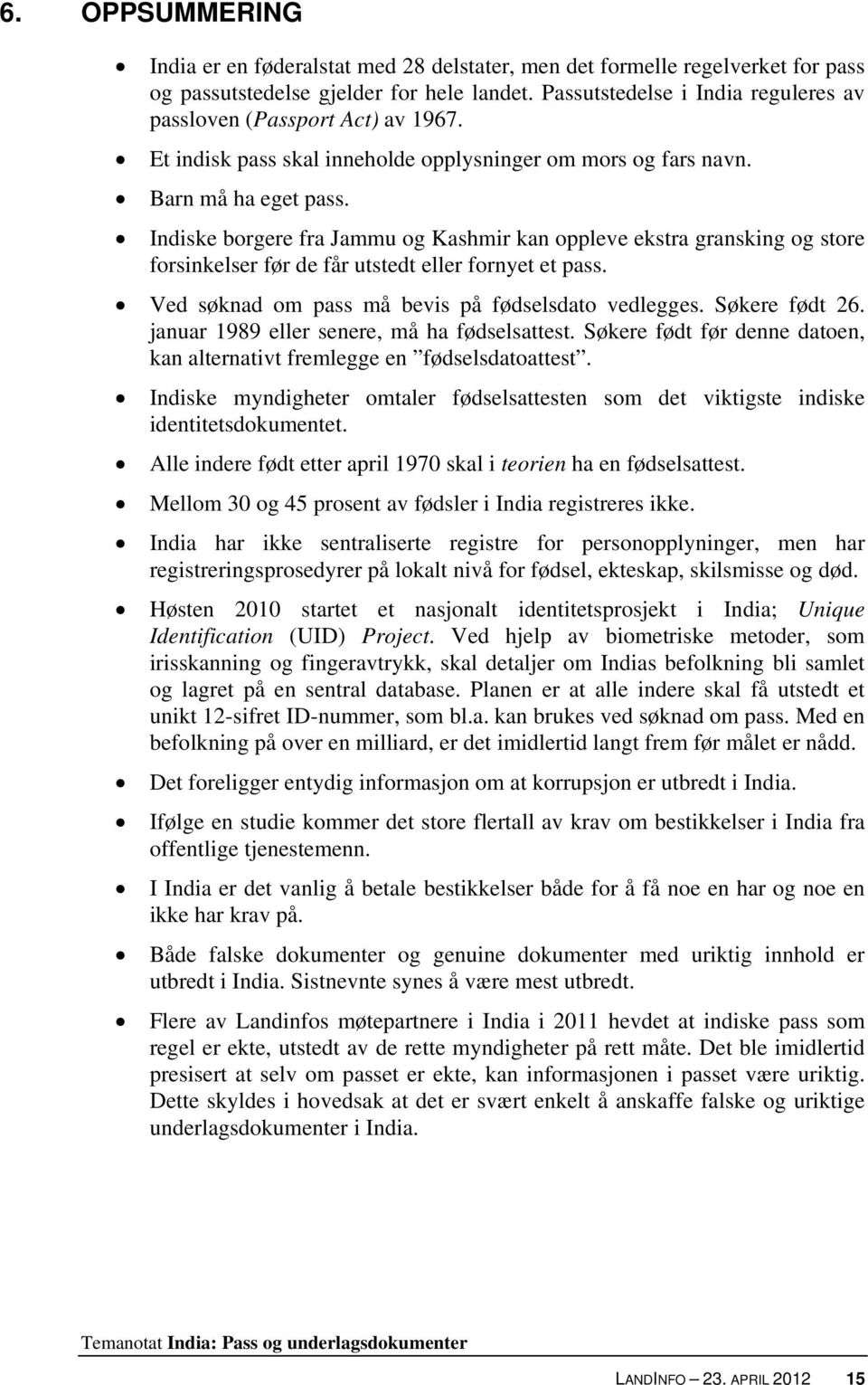 Indiske borgere fra Jammu og Kashmir kan oppleve ekstra gransking og store forsinkelser før de får utstedt eller fornyet et pass. Ved søknad om pass må bevis på fødselsdato vedlegges. Søkere født 26.