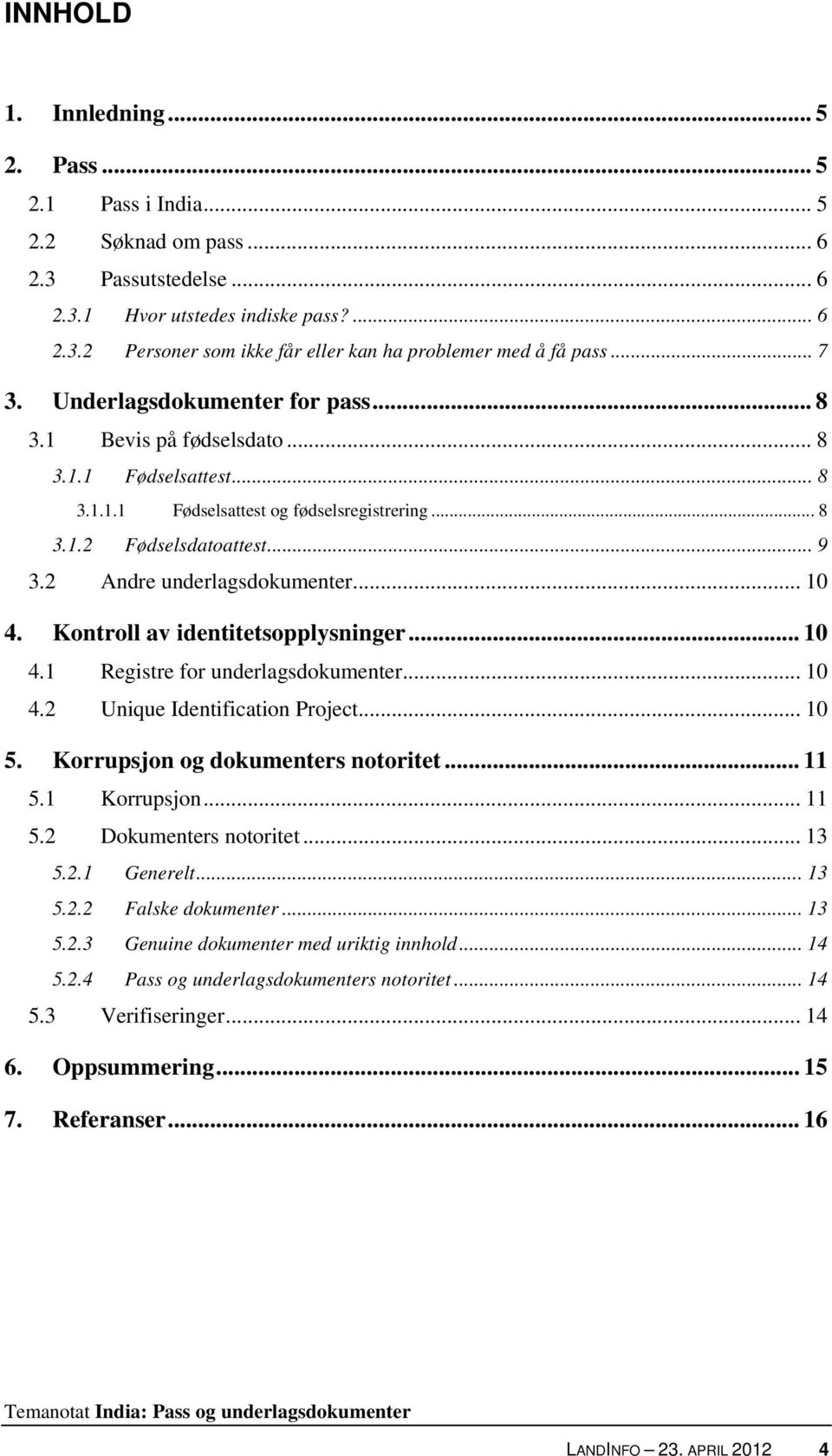 2 Andre underlagsdokumenter... 10 4. Kontroll av identitetsopplysninger... 10 4.1 Registre for underlagsdokumenter... 10 4.2 Unique Identification Project... 10 5. Korrupsjon og dokumenters notoritet.