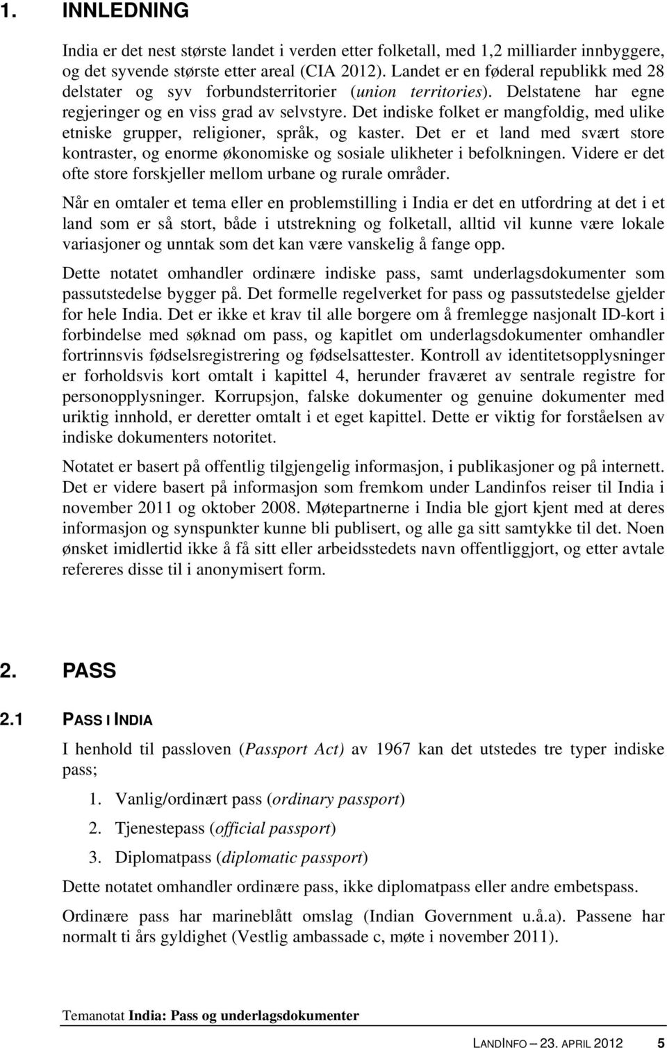 Det indiske folket er mangfoldig, med ulike etniske grupper, religioner, språk, og kaster. Det er et land med svært store kontraster, og enorme økonomiske og sosiale ulikheter i befolkningen.