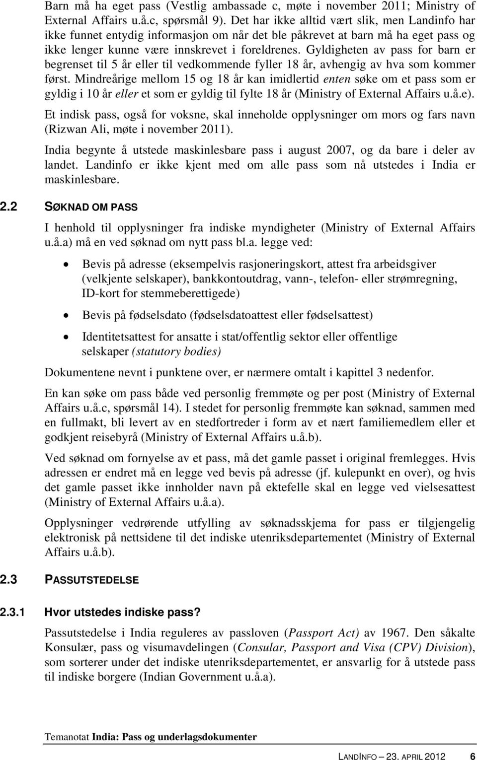 Gyldigheten av pass for barn er begrenset til 5 år eller til vedkommende fyller 18 år, avhengig av hva som kommer først.