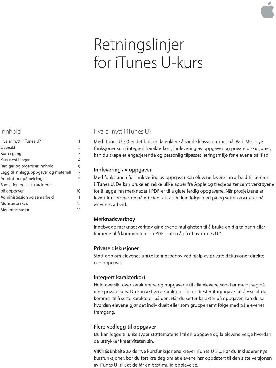 Administrasjon og samarbeid 11 Mønsterpraksis 13 Mer informasjon 14 Hva er nytt i itunes U? Med itunes U 3.0 er det blitt enda enklere å samle klasserommet på ipad.