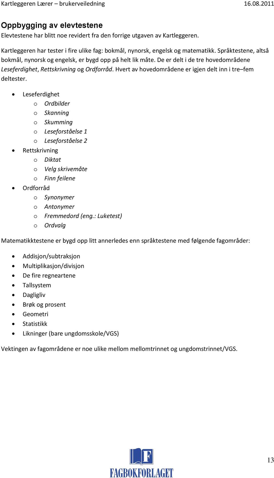 Hvert av hovedområdene er igjen delt inn i tre fem deltester.