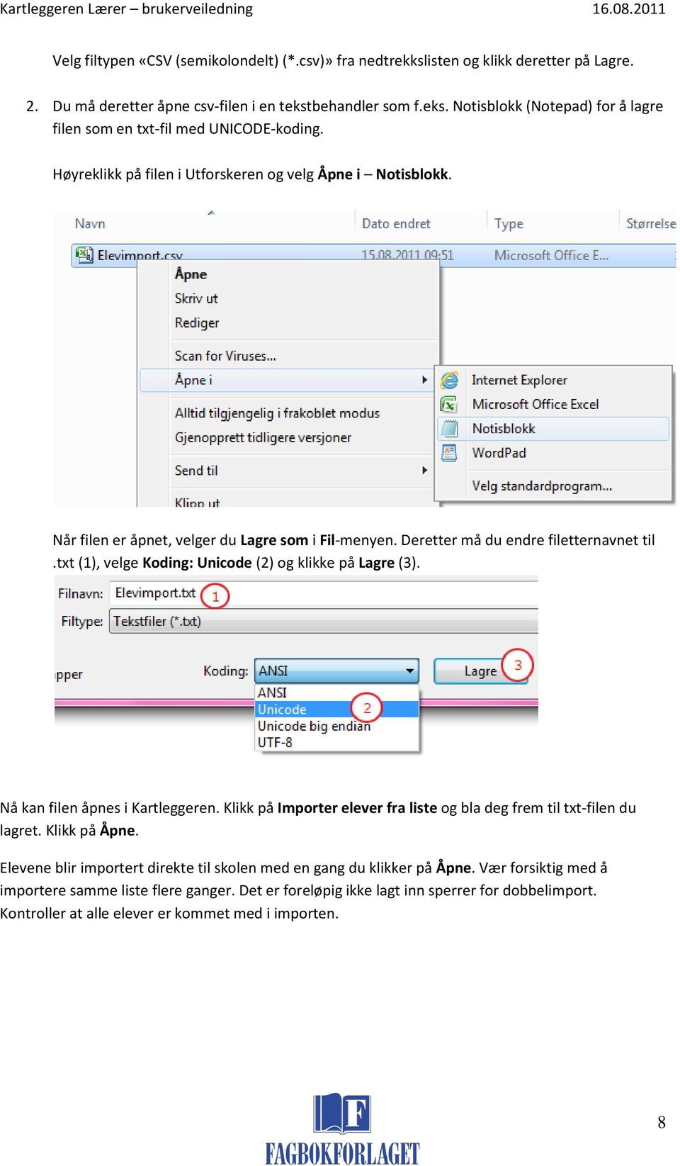 Når filen er åpnet, velger du Lagre som i Fil-menyen. Deretter må du endre filetternavnet til.txt (1), velge Koding: Unicode (2) og klikke på Lagre (3). Nå kan filen åpnes i Kartleggeren.