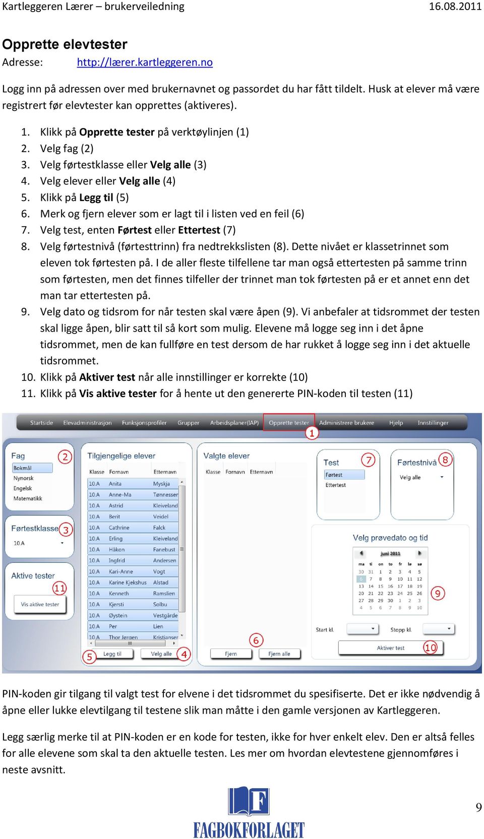 Velg elever eller Velg alle (4) 5. Klikk på Legg til (5) 6. Merk og fjern elever som er lagt til i listen ved en feil (6) 7. Velg test, enten Førtest eller Ettertest (7) 8.