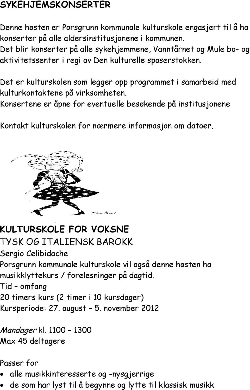 Det er kulturskolen som legger opp programmet i samarbeid med kulturkontaktene på virksomheten.