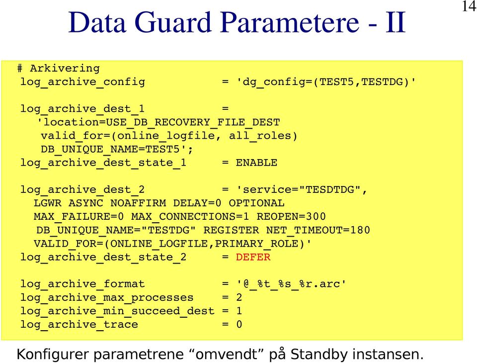 OPTIONAL MAX_FAILURE=0 MAX_CONNECTIONS=1 REOPEN=300 DB_UNIQUE_NAME="TESTDG" REGISTER NET_TIMEOUT=180 VALID_FOR=(ONLINE_LOGFILE,PRIMARY_ROLE)'