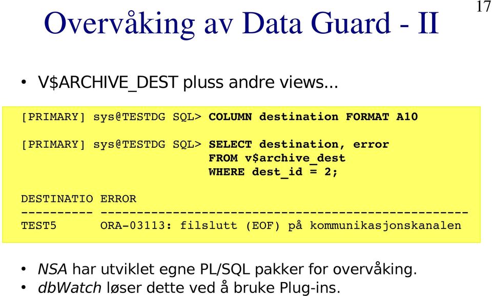 destination, error FROM v$archive_dest WHERE dest_id = 2; DESTINATIO ERROR TEST5 ORA 03113: