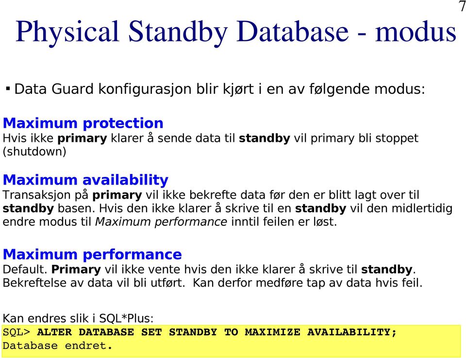 Hvis den ikke klarer å skrive til en standby vil den midlertidig endre modus til Maximum performance inntil feilen er løst. Maximum performance Default.