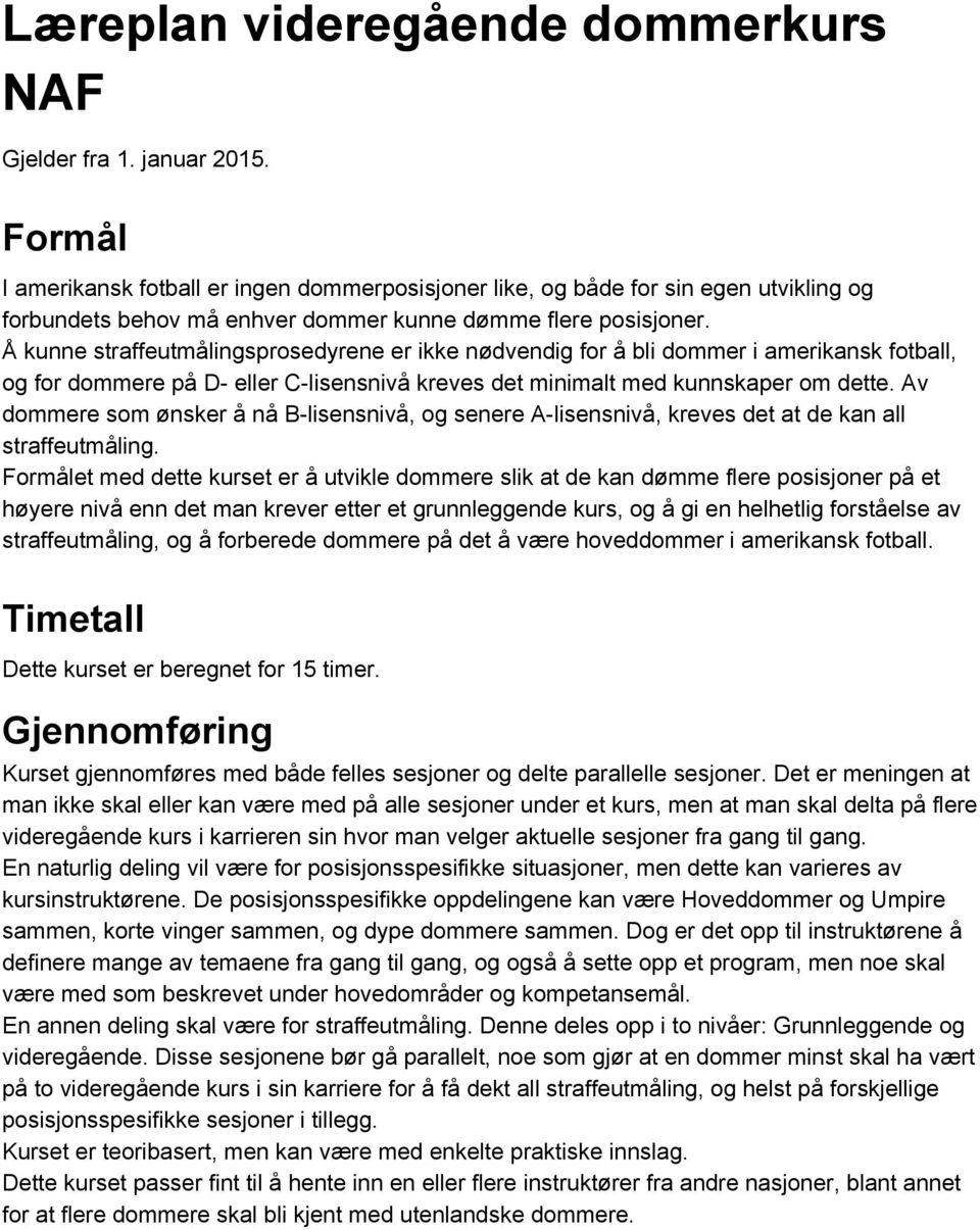 Å kunne straffeutmålingsprosedyrene er ikke nødvendig for å bli dommer i amerikansk fotball, og for dommere på D eller C lisensnivå kreves det minimalt med kunnskaper om dette.