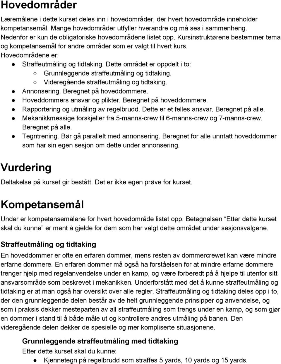 Hovedområdene er: Straffeutmåling og tidtaking. Dette området er oppdelt i to: Grunnleggende straffeutmåling og tidtaking. Videregående straffeutmåling og tidtaking. Annonsering.