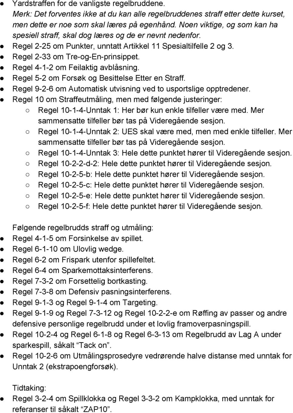 Regel 4 1 2 om Feilaktig avblåsning. Regel 5 2 om Forsøk og Besittelse Etter en Straff. Regel 9 2 6 om Automatisk utvisning ved to usportslige opptredener.