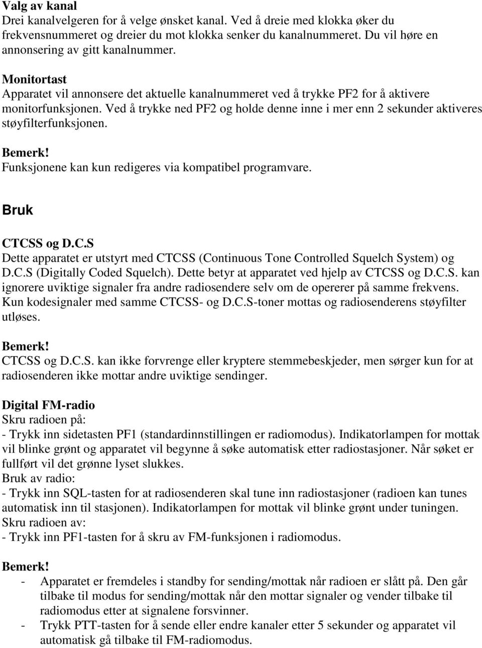 Ved å trykke ned PF2 og holde denne inne i mer enn 2 sekunder aktiveres støyfilterfunksjonen. Funksjonene kan kun redigeres via kompatibel programvare. Bruk CT