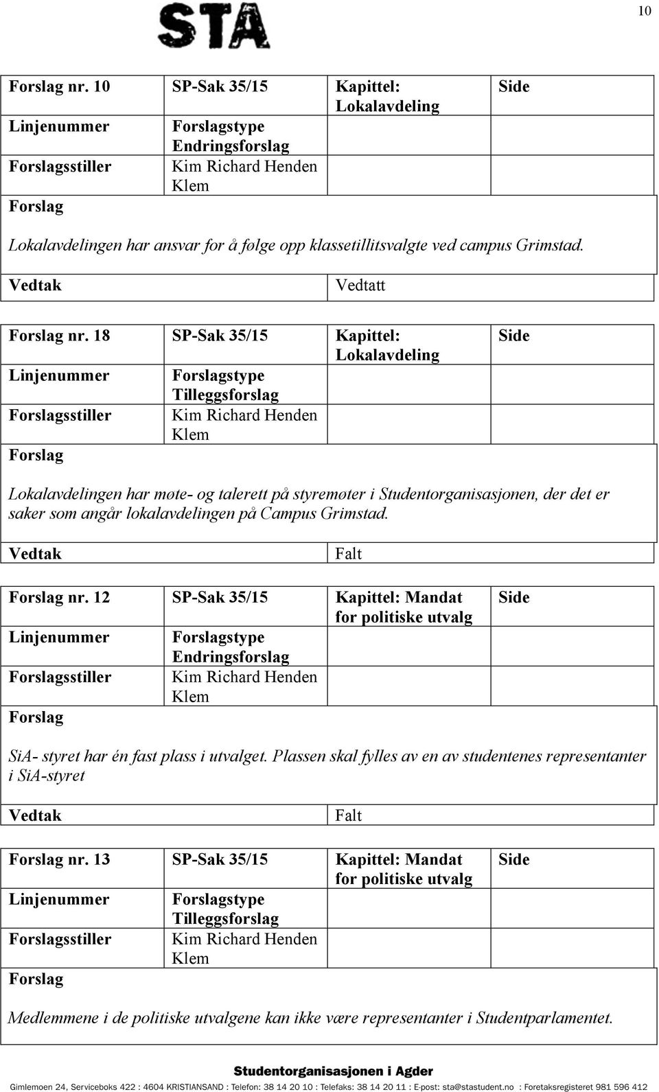 18 SP-Sak 35/15 Kapittel: Lokalavdeling Linjenummer stype Tilleggsforslag sstiller Kim Richard Henden Lokalavdelingen har møte- og talerett på styremøter i Studentorganisasjonen, der det er saker som