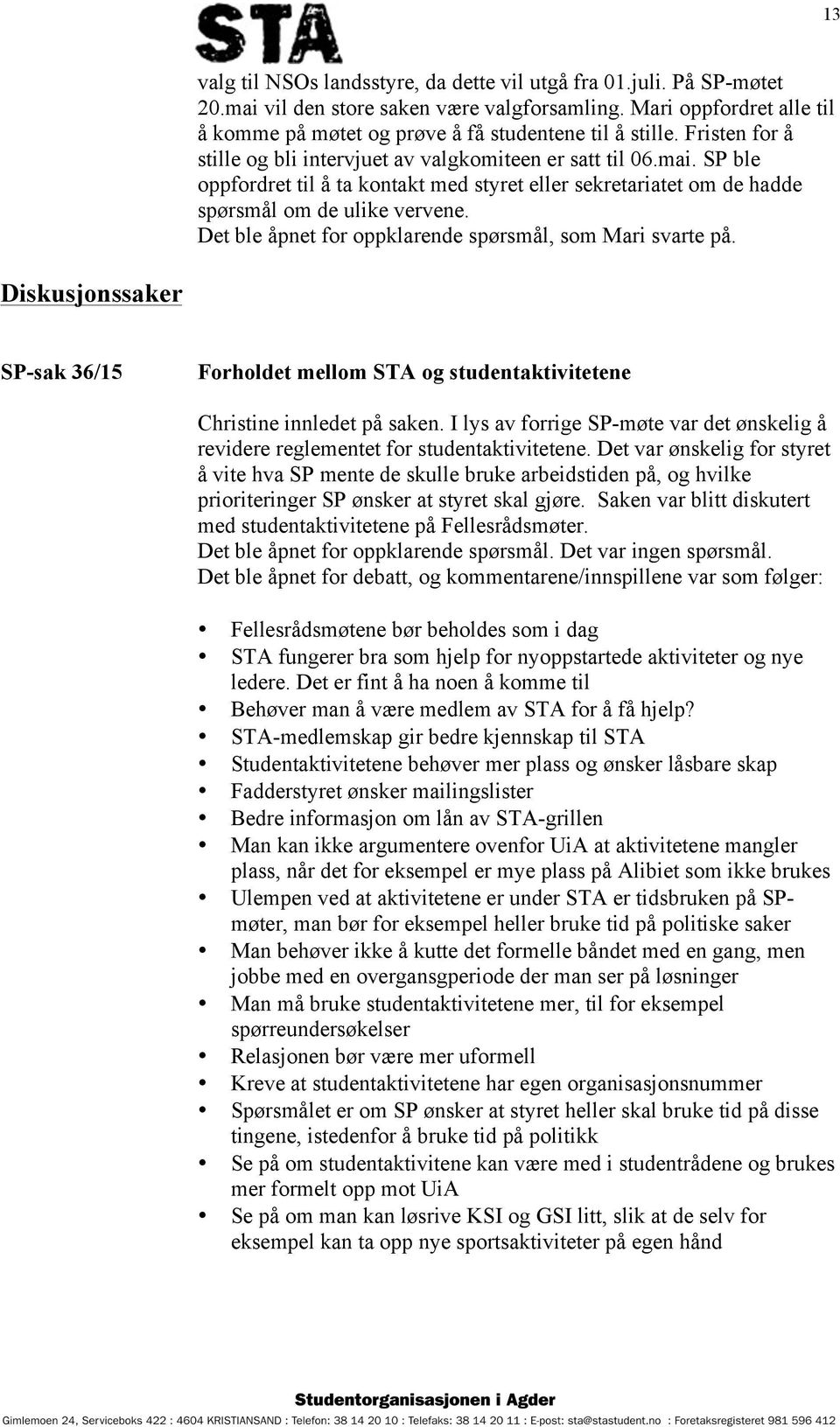 Det ble åpnet for oppklarende spørsmål, som Mari svarte på. Diskusjonssaker SP-sak 36/15 Forholdet mellom STA og studentaktivitetene Christine innledet på saken.