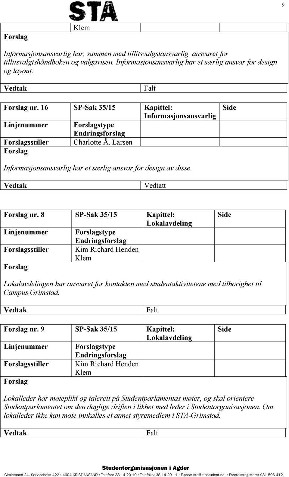 8 SP-Sak 35/15 Kapittel: Lokalavdeling Linjenummer stype sstiller Kim Richard Henden Lokalavdelingen har ansvaret for kontakten med studentaktivitetene med tilhørighet til Campus Grimstad. nr.