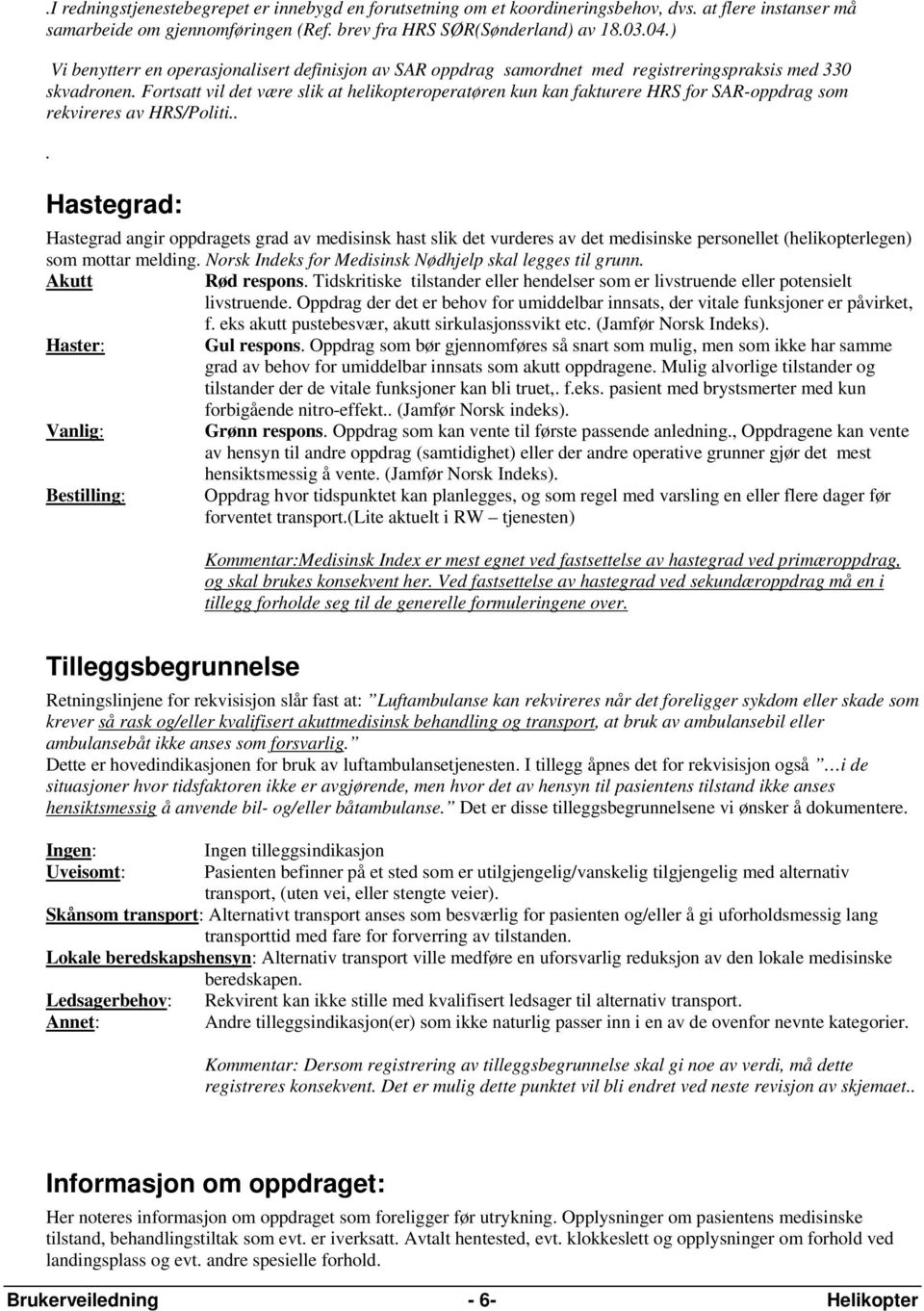 Fortsatt vil det være slik at helikopteroperatøren kun kan fakturere HRS for SAR-oppdrag som rekvireres av HRS/Politi.