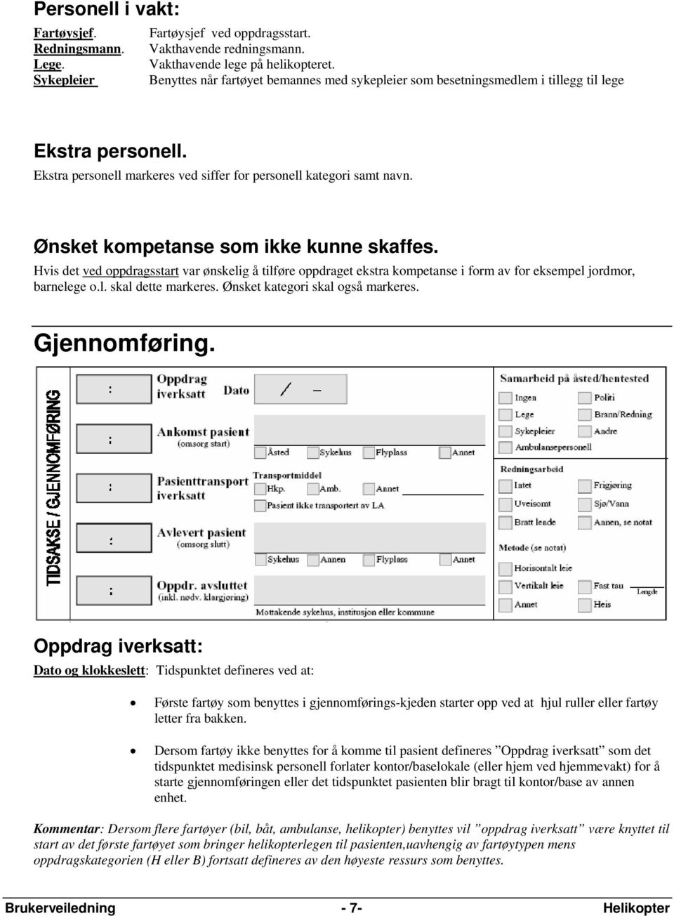 Ønsket kompetanse som ikke kunne skaffes. Hvis det ved oppdragsstart var ønskelig å tilføre oppdraget ekstra kompetanse i form av for eksempel jordmor, barnelege o.l. skal dette markeres.