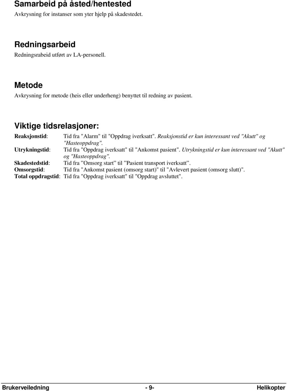 Reaksjonstid er kun interessant ved "Akutt" og "Hasteoppdrag". Utrykningstid: Tid fra "Oppdrag iverksatt" til "Ankomst pasient".