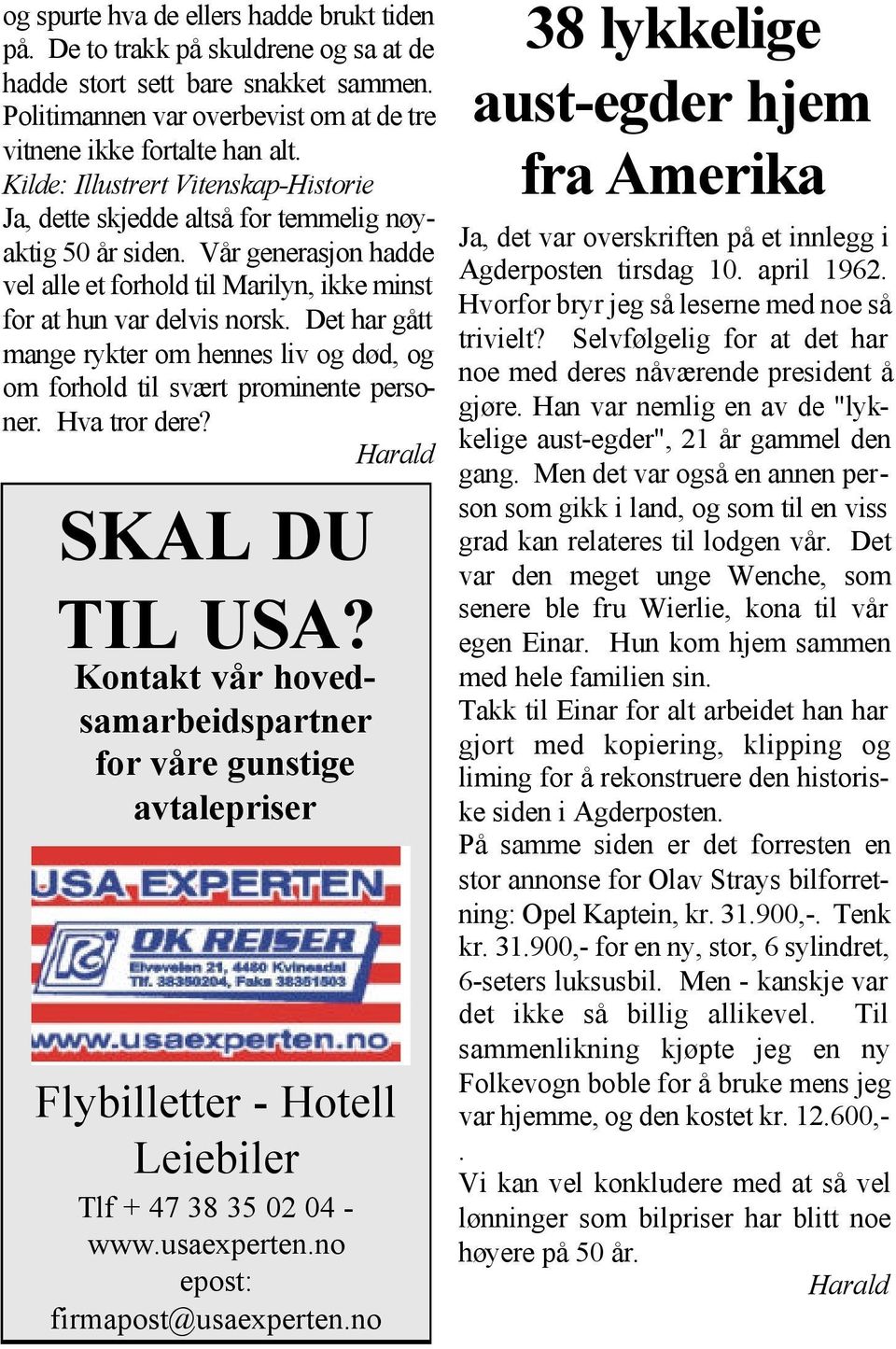 Det har gått mange rykter om hennes liv og død, og om forhold til svært prominente personer. Hva tror dere? SKAL DU TIL USA?