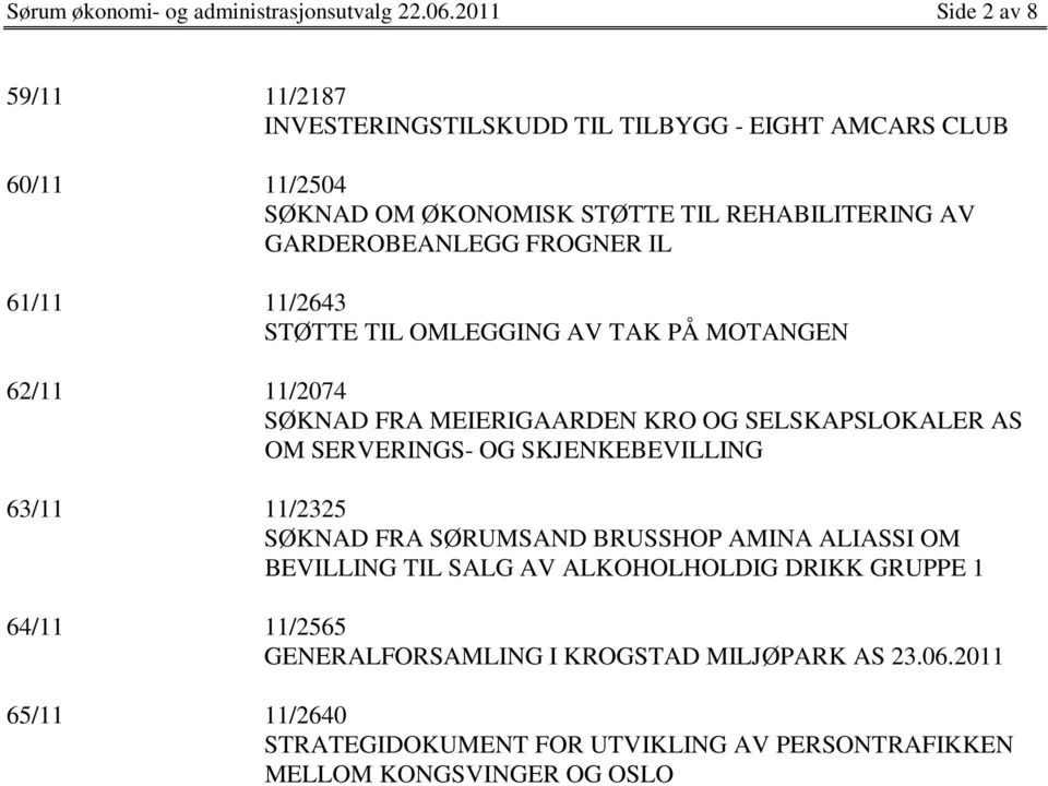 GARDEROBEANLEGG FROGNER IL 61/11 11/2643 STØTTE TIL OMLEGGING AV TAK PÅ MOTANGEN 62/11 11/2074 SØKNAD FRA MEIERIGAARDEN KRO OG SELSKAPSLOKALER AS OM SERVERINGS-