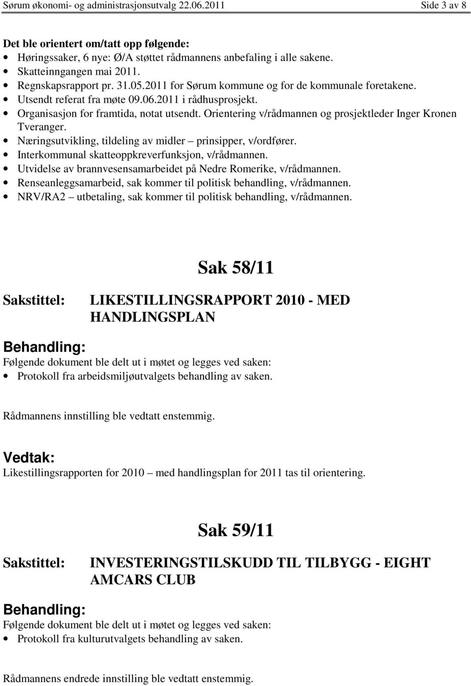 Orientering v/rådmannen og prosjektleder Inger Kronen Tveranger. Næringsutvikling, tildeling av midler prinsipper, v/ordfører. Interkommunal skatteoppkreverfunksjon, v/rådmannen.