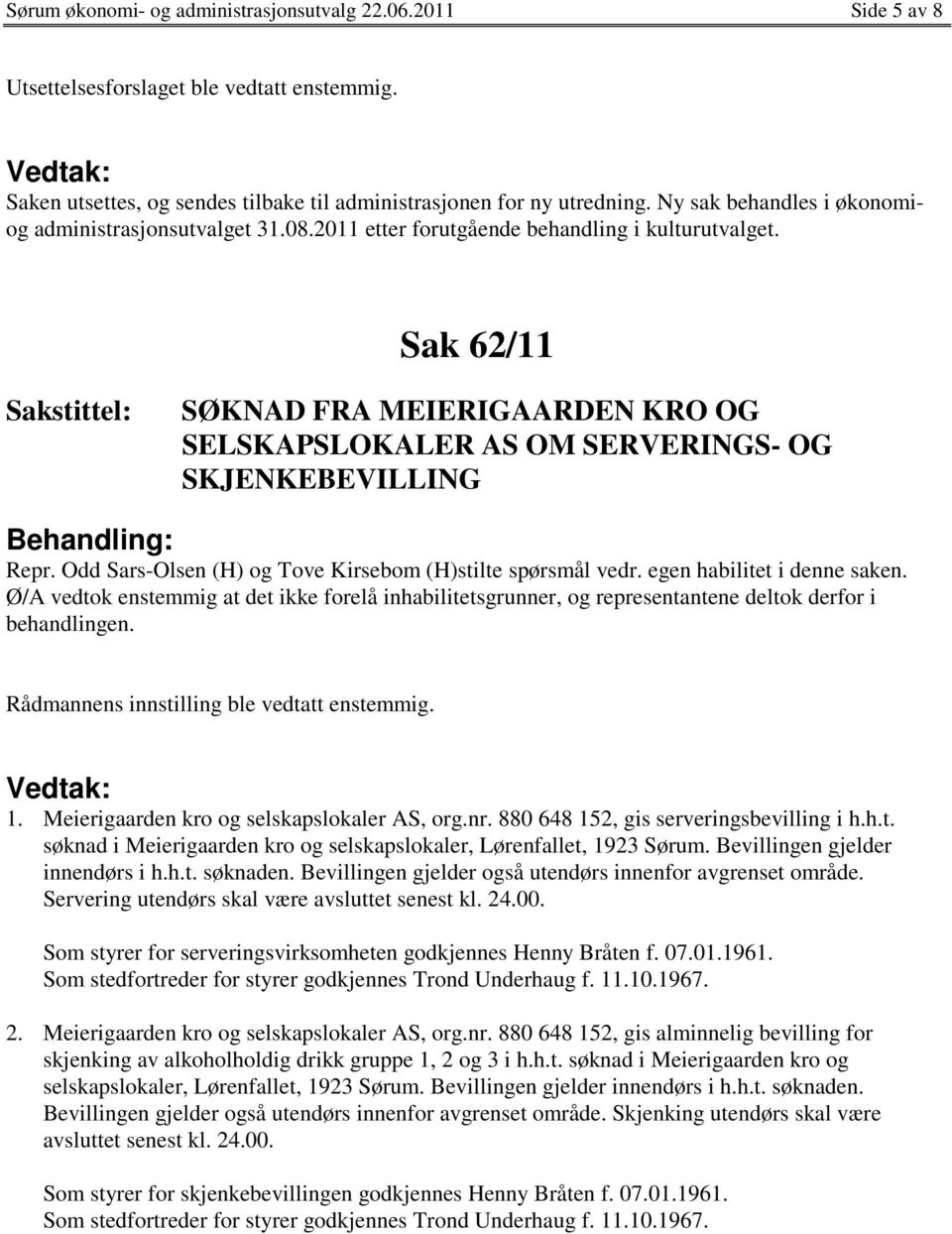 Sak 62/11 SØKNAD FRA MEIERIGAARDEN KRO OG SELSKAPSLOKALER AS OM SERVERINGS- OG SKJENKEBEVILLING Repr. Odd Sars-Olsen (H) og Tove Kirsebom (H)stilte spørsmål vedr. egen habilitet i denne saken.