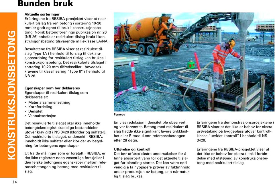 Resultatene fra RESIBA viser at resirkulert tilslag Type 1A i henhold til forslag til deklarasjonsordning for resirkulert tilslag kan brukes i konstruksjonsbetong.