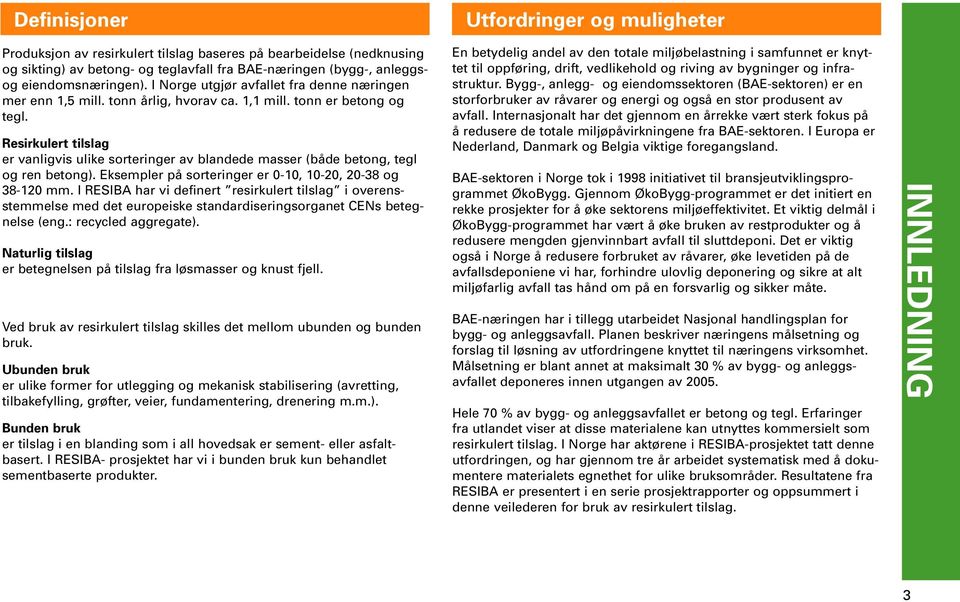 Resirkulert tilslag er vanligvis ulike sorteringer av blandede masser (både betong, tegl og ren betong). Eksempler på sorteringer er 0-10, 10-20, 20-38 og 38-120 mm.