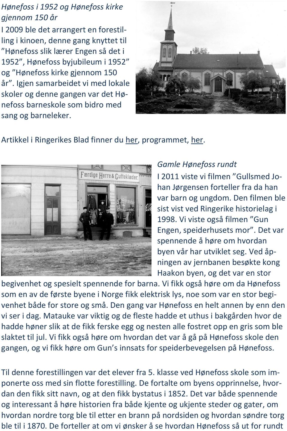 Artikkel i Ringerikes Blad finner du her, programmet, her. Gamle Hønefoss rundt I 2011 viste vi filmen Gullsmed Johan Jørgensen forteller fra da han var barn og ungdom.