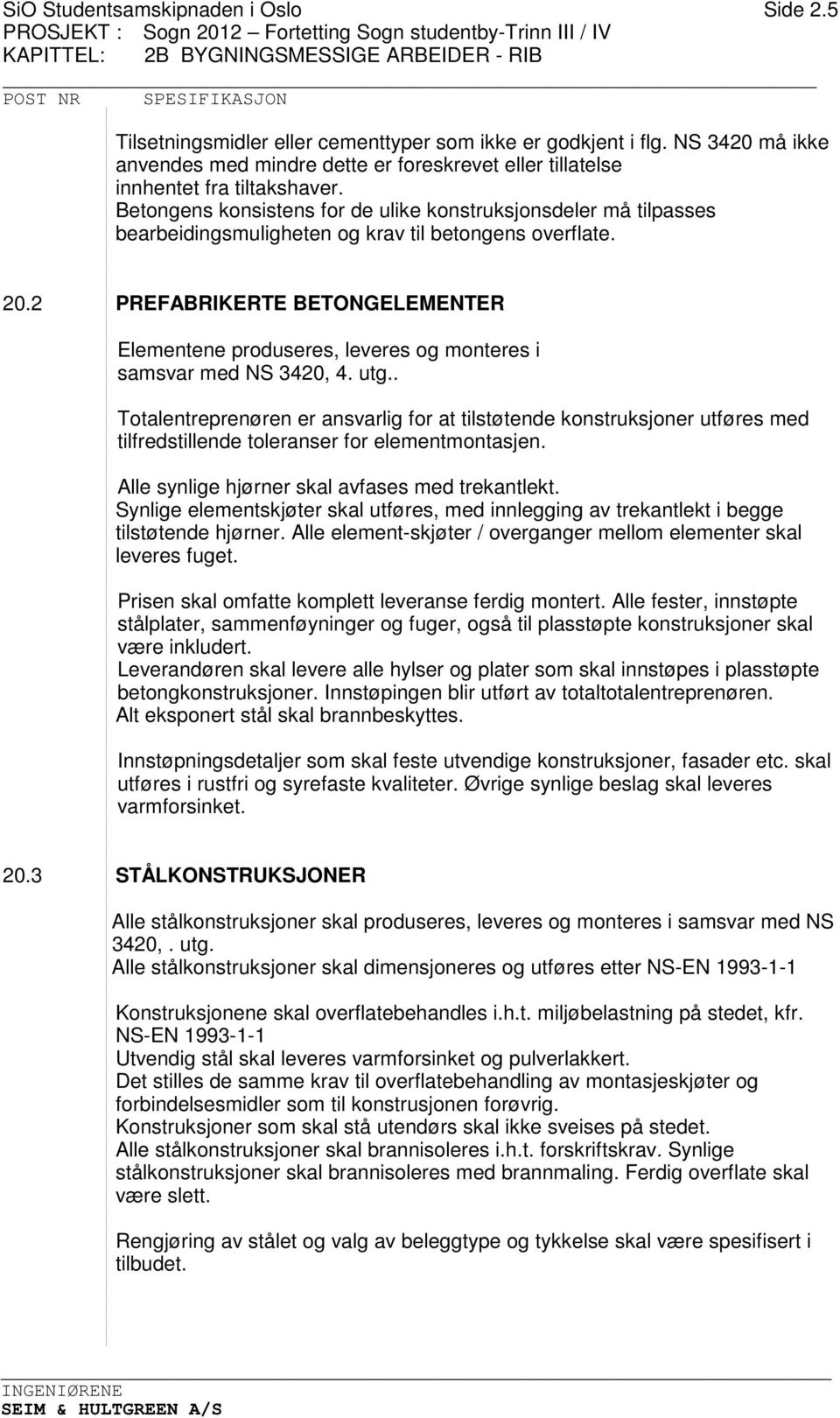 Betongens konsistens for de ulike konstruksjonsdeler må tilpasses bearbeidingsmuligheten og krav til betongens overflate. 20.