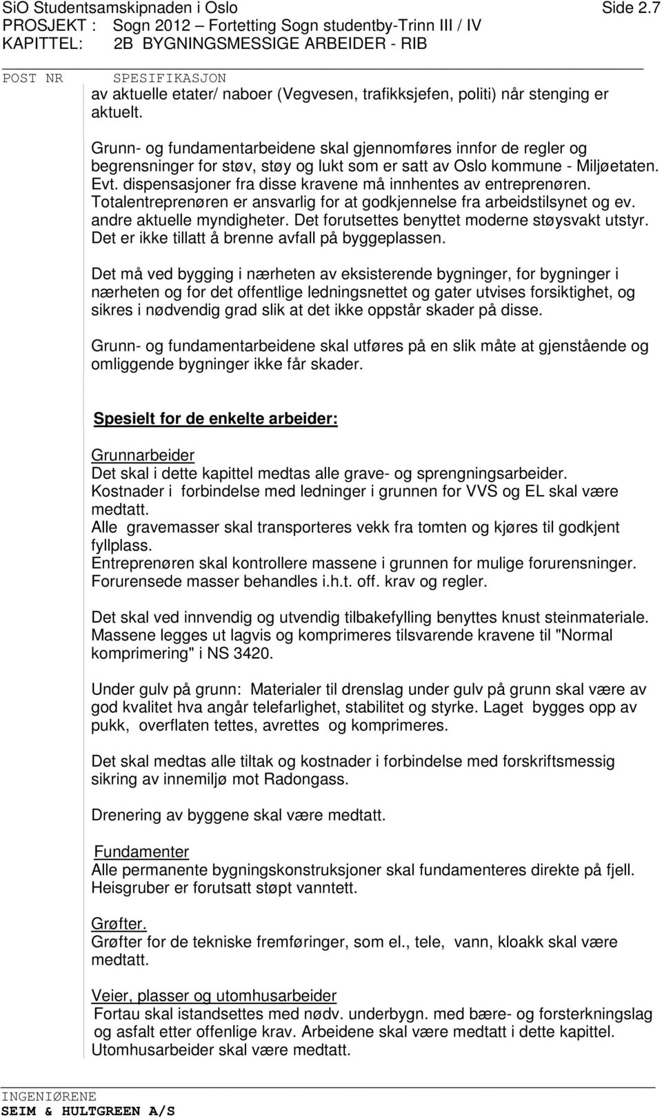 dispensasjoner fra disse kravene må innhentes av entreprenøren. Totalentreprenøren er ansvarlig for at godkjennelse fra arbeidstilsynet og ev. andre aktuelle myndigheter.