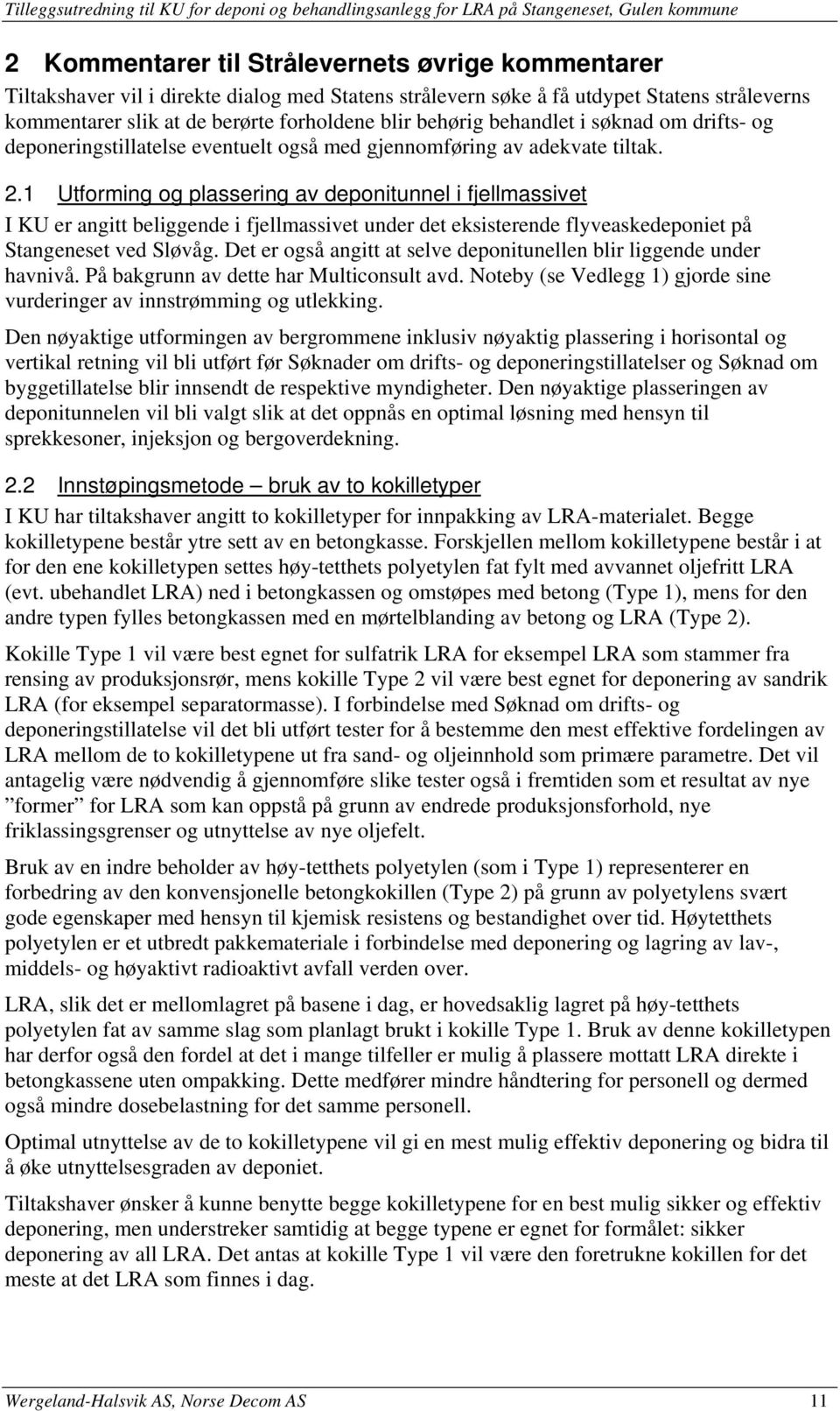 adekvate tiltak. 2.1 Utforming og plassering av deponitunnel i fjellmassivet I KU er angitt beliggende i fjellmassivet under det eksisterende flyveaskedeponiet på Stangeneset ved Sløvåg.