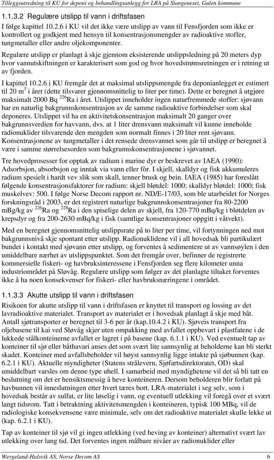 6 i KU vil det ikke være utslipp av vann til Fensfjorden som ikke er kontrollert og godkjent med hensyn til konsentrasjonsmengder av radioaktive stoffer, tungmetaller eller andre oljekomponenter.