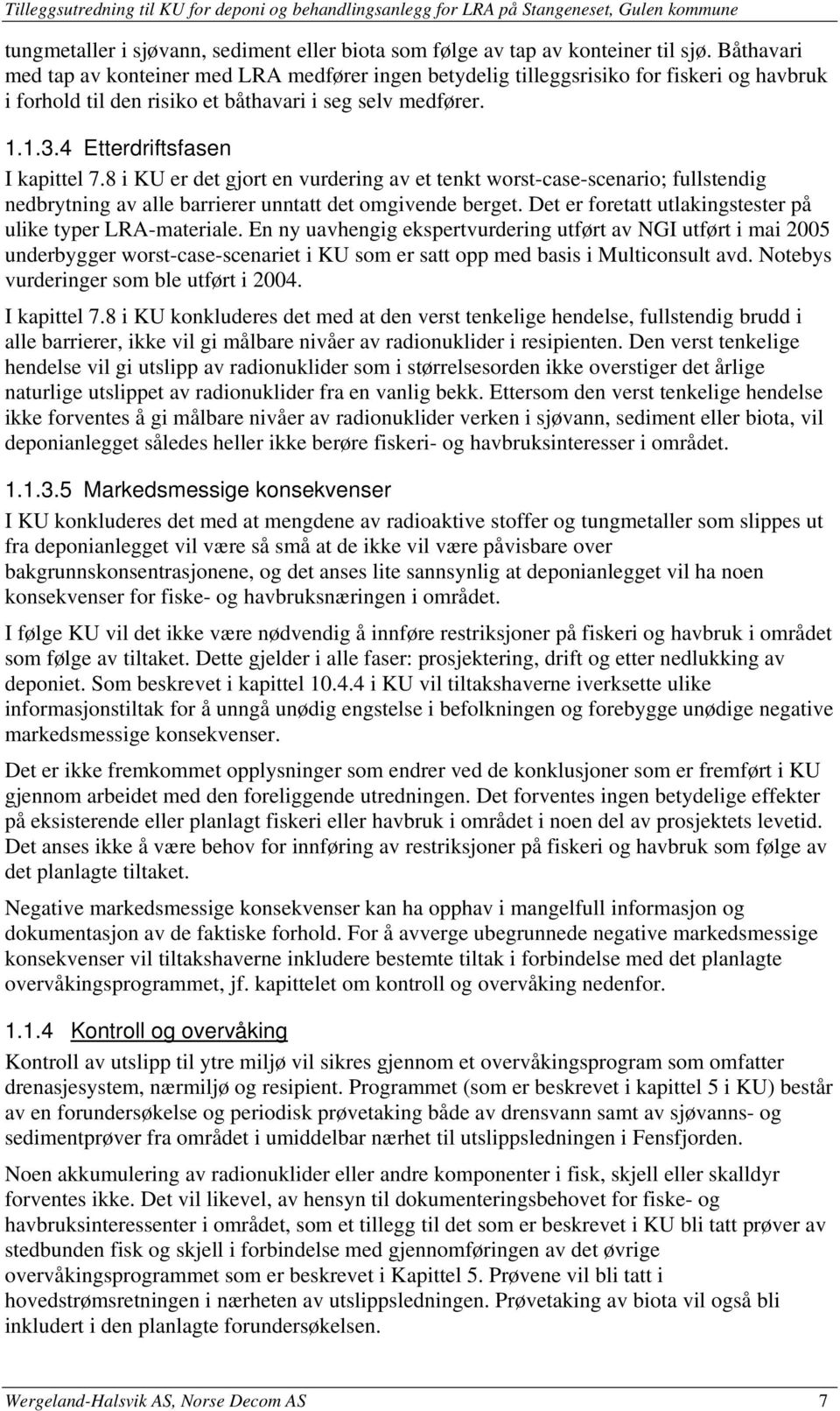 8 i KU er det gjort en vurdering av et tenkt worst-case-scenario; fullstendig nedbrytning av alle barrierer unntatt det omgivende berget. Det er foretatt utlakingstester på ulike typer LRA-materiale.