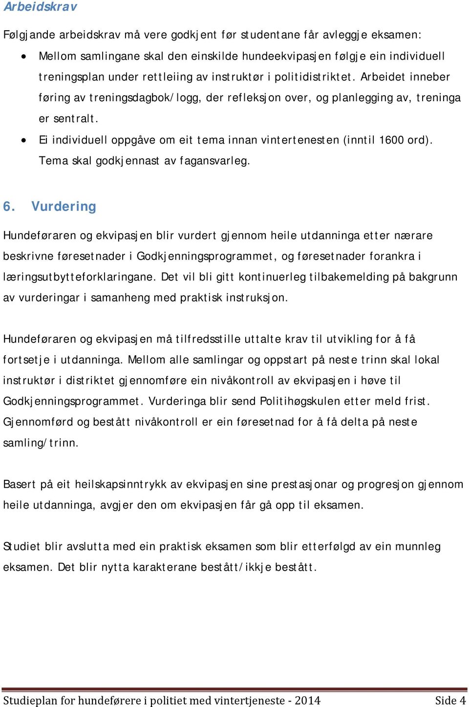 Ei individuell oppgåve om eit tema innan vintertenesten (inntil 1600 ord). Tema skal godkjennast av fagansvarleg. 6.