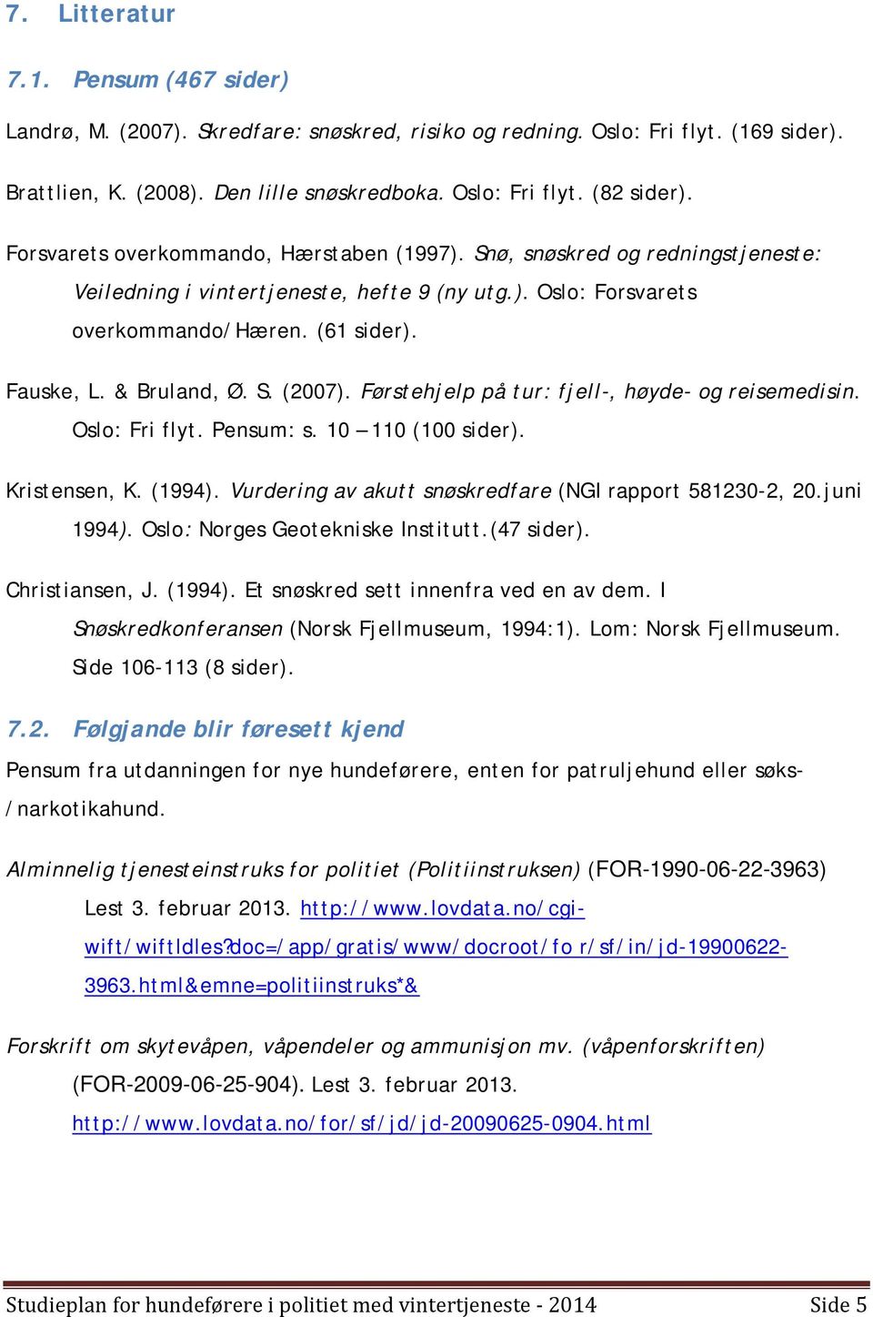 S. (2007). Førstehjelp på tur: fjell-, høyde- og reisemedisin. Oslo: Fri flyt. Pensum: s. 10 110 (100 sider). Kristensen, K. (1994). Vurdering av akutt snøskredfare (NGI rapport 581230-2, 20.