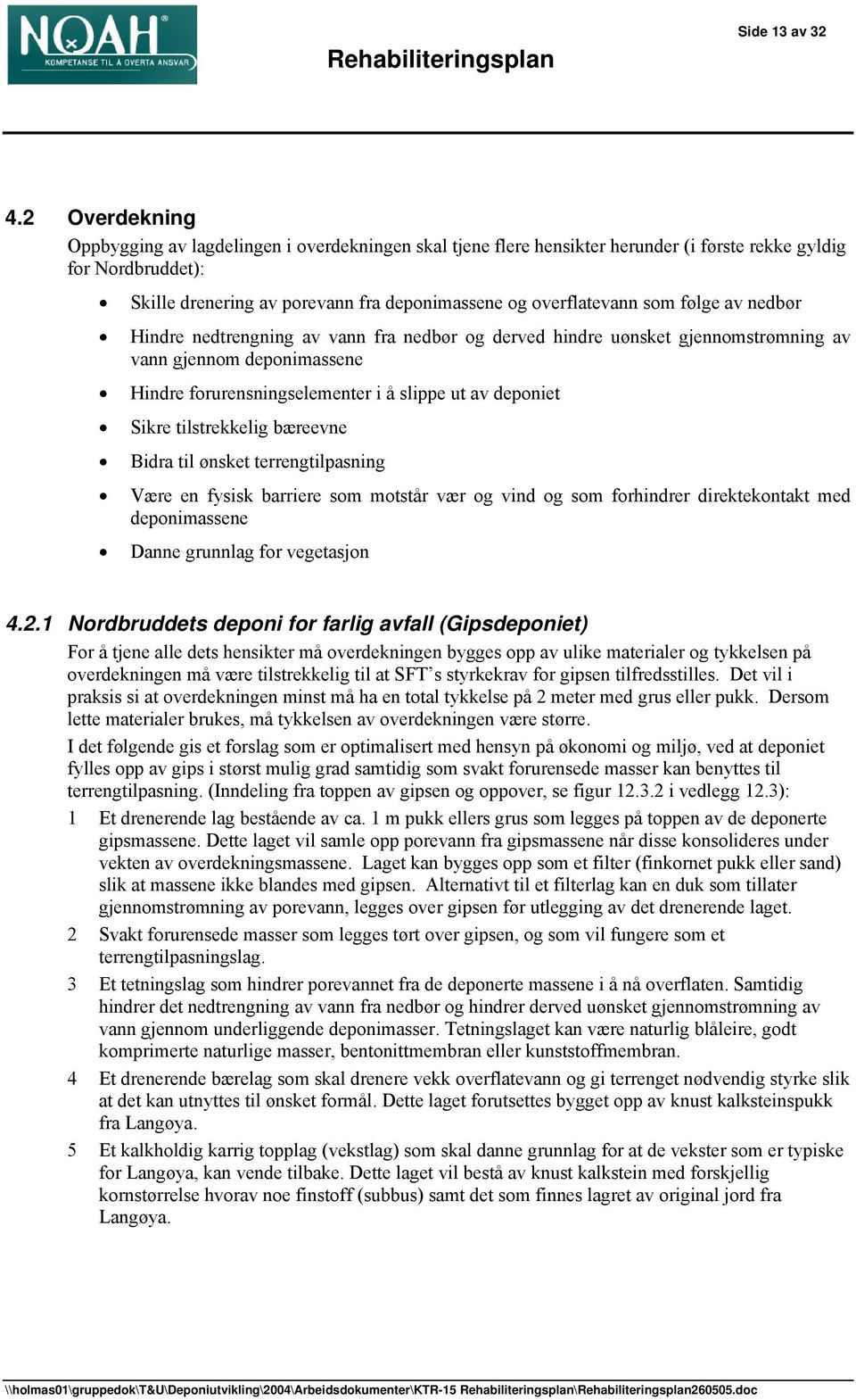 som følge av nedbør Hindre nedtrengning av vann fra nedbør og derved hindre uønsket gjennomstrømning av vann gjennom deponimassene Hindre forurensningselementer i å slippe ut av deponiet Sikre