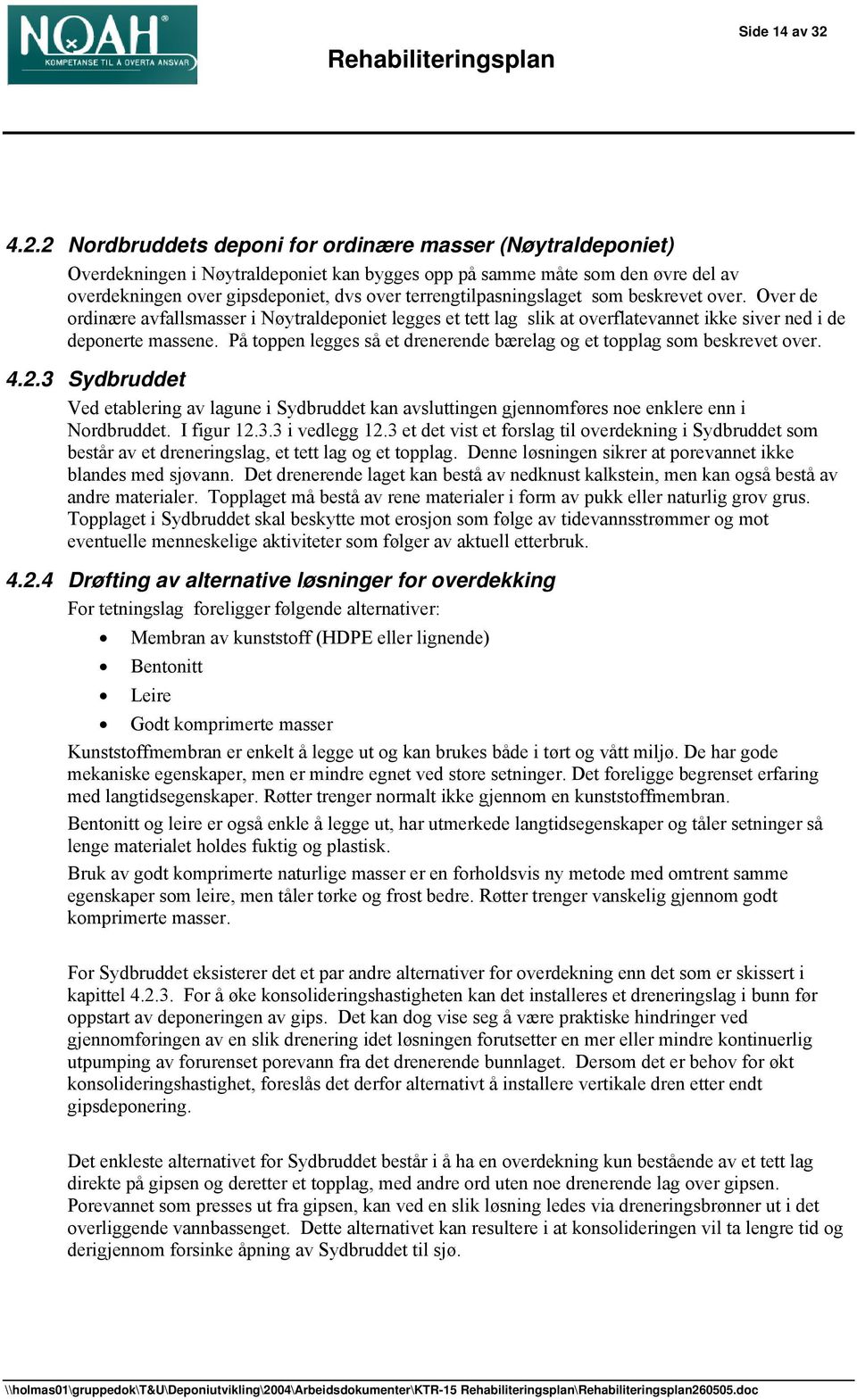 terrengtilpasningslaget som beskrevet over. Over de ordinære avfallsmasser i Nøytraldeponiet legges et tett lag slik at overflatevannet ikke siver ned i de deponerte massene.