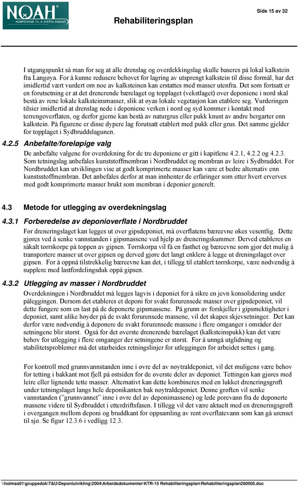 Det som fortsatt er en forutsetning er at det drenerende bærelaget og topplaget (vekstlaget) over deponiene i nord skal bestå av rene lokale kalksteinsmasser, slik at øyas lokale vegetasjon kan