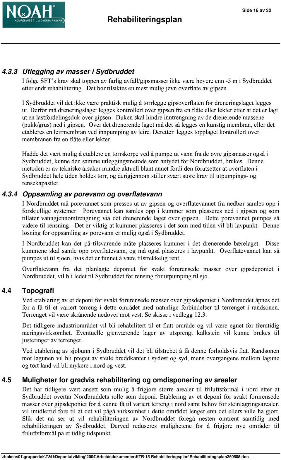 Derfor må dreneringslaget legges kontrollert over gipsen fra en flåte eller lekter etter at det er lagt ut en lastfordelingsduk over gipsen.