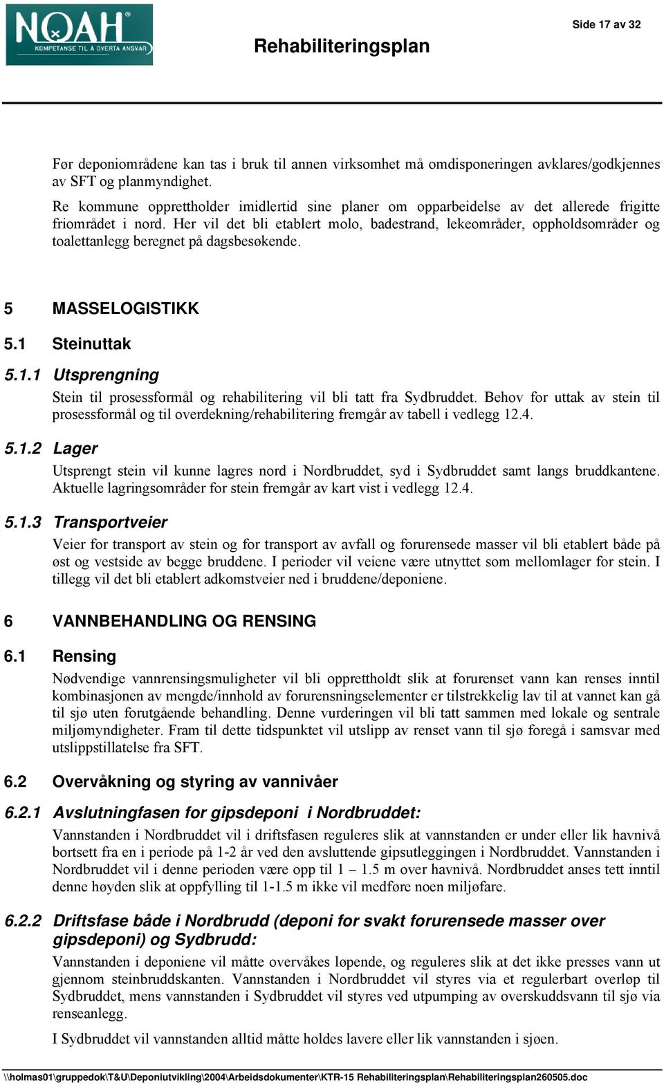 Her vil det bli etablert molo, badestrand, lekeområder, oppholdsområder og toalettanlegg beregnet på dagsbesøkende. 5 MASSELOGISTIKK 5.1 