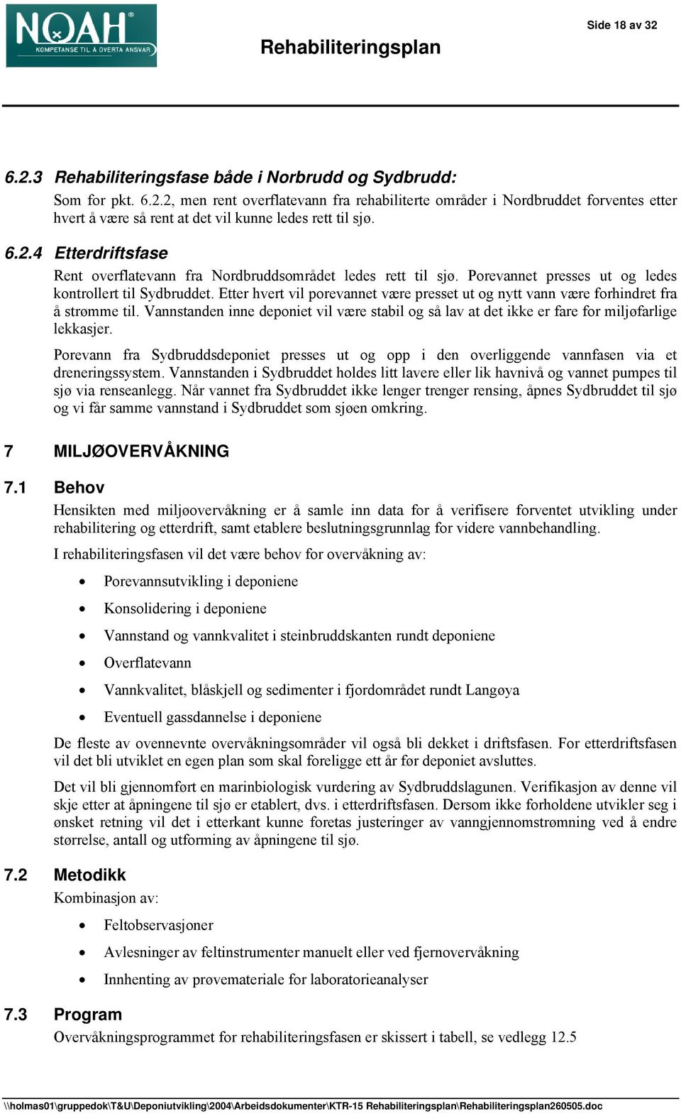 Etter hvert vil porevannet være presset ut og nytt vann være forhindret fra å strømme til. Vannstanden inne deponiet vil være stabil og så lav at det ikke er fare for miljøfarlige lekkasjer.