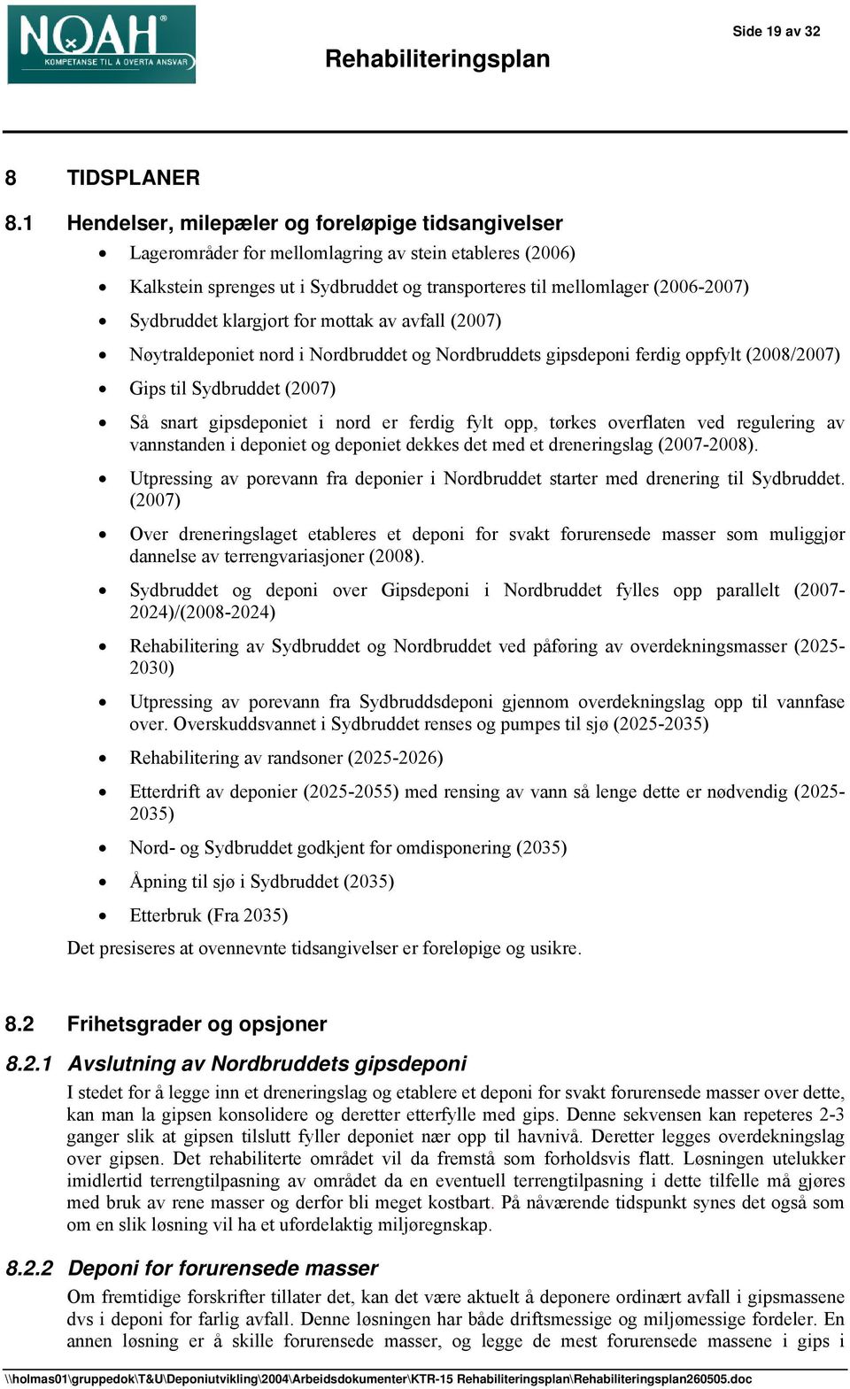 klargjort for mottak av avfall (2007) Nøytraldeponiet nord i Nordbruddet og Nordbruddets gipsdeponi ferdig oppfylt (2008/2007) Gips til Sydbruddet (2007) Så snart gipsdeponiet i nord er ferdig fylt