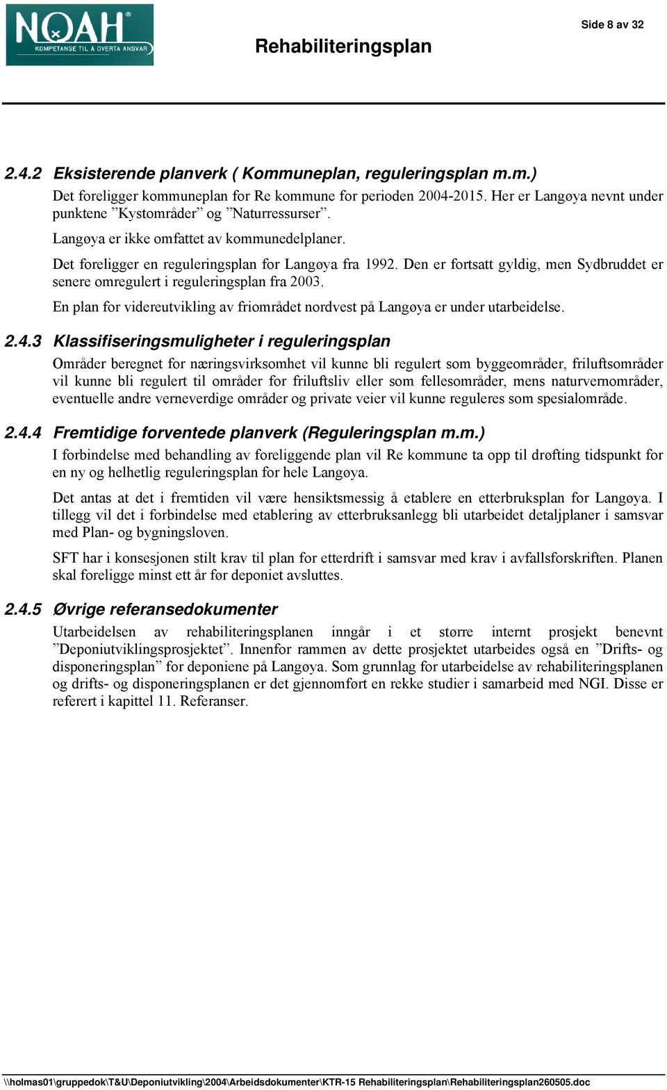 Den er fortsatt gyldig, men Sydbruddet er senere omregulert i reguleringsplan fra 2003. En plan for videreutvikling av friområdet nordvest på Langøya er under utarbeidelse. 2.4.