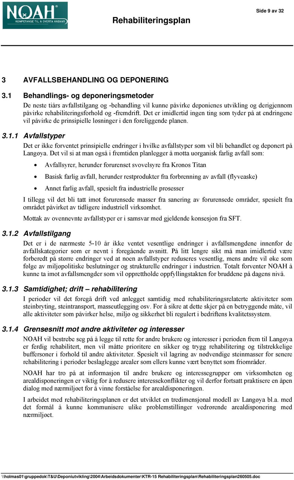 Det er imidlertid ingen ting som tyder på at endringene vil påvirke de prinsipielle løsninger i den foreliggende planen. 3.1.