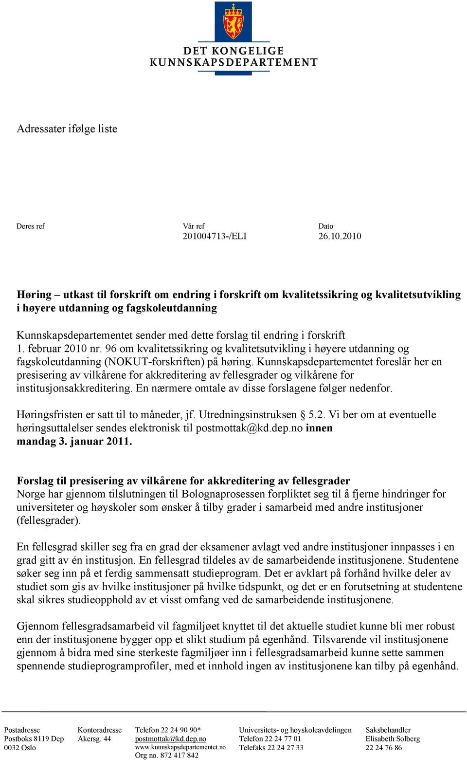 2010 Høring utkast til forskrift om endring i forskrift om kvalitetssikring og kvalitetsutvikling i høyere utdanning og fagskoleutdanning Kunnskapsdepartementet sender med dette forslag til endring i