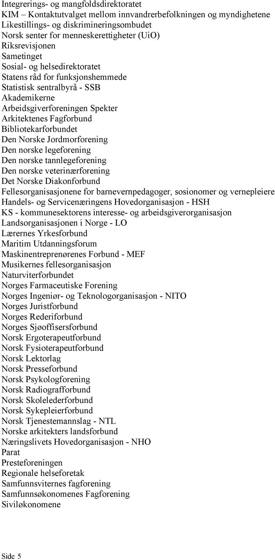 Bibliotekarforbundet Den Norske Jordmorforening Den norske legeforening Den norske tannlegeforening Den norske veterinærforening Det Norske Diakonforbund Fellesorganisasjonene for barnevernpedagoger,