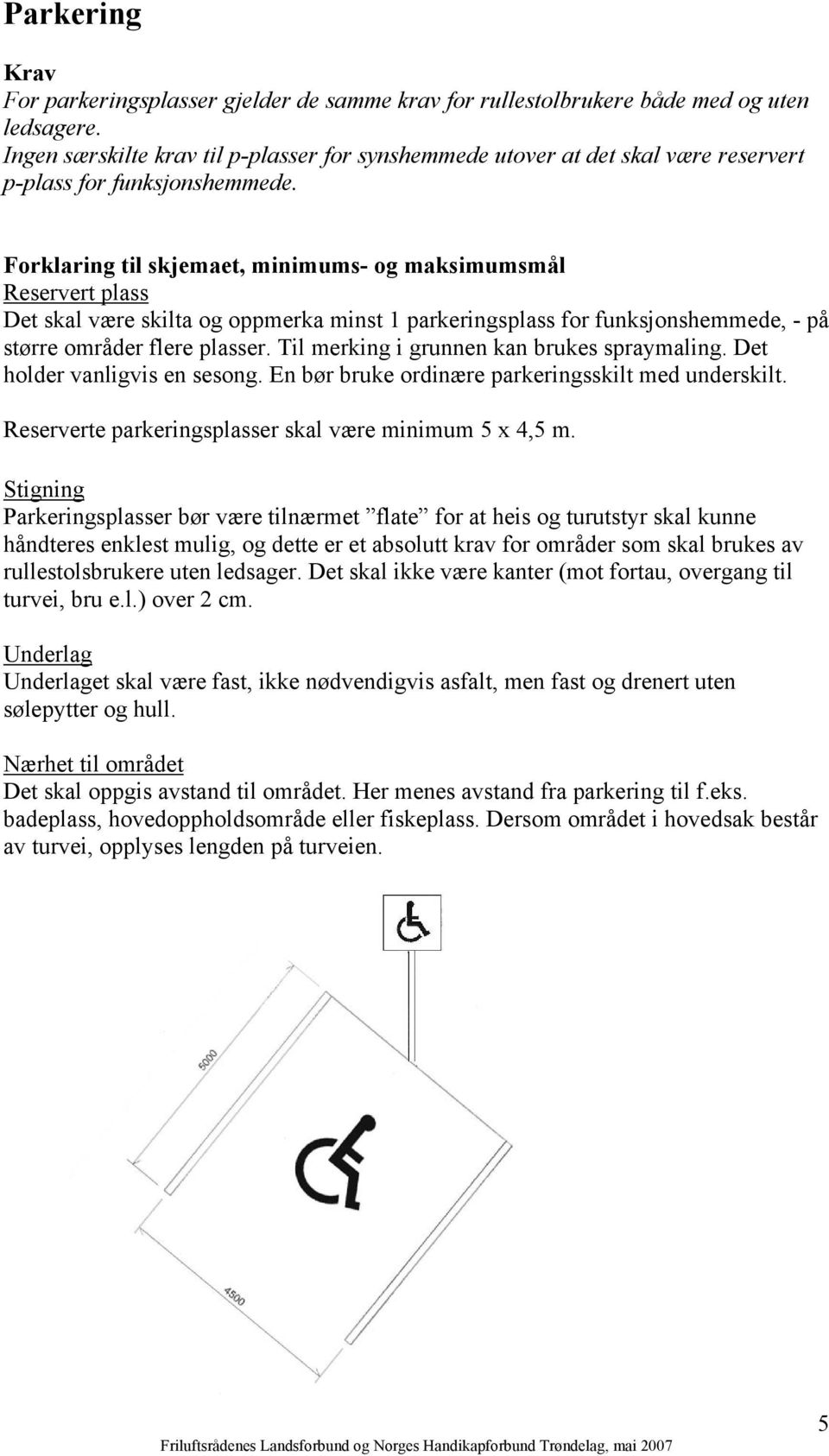 Reservert plass Det skal være skilta og oppmerka minst 1 parkeringsplass for funksjonshemmede, - på større områder flere plasser. Til merking i grunnen kan brukes spraymaling.